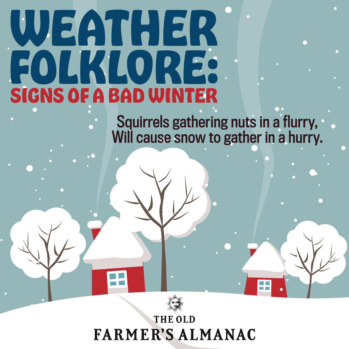 Squirrels gathering nuts in a flurry,  Will cause snow to gather in a hurry. weather folkore graphic with house in snow with snowy trees